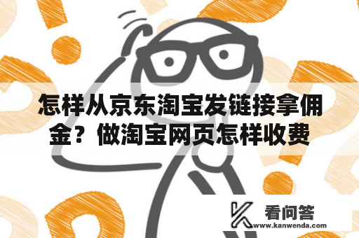 怎样从京东淘宝发链接拿佣金？做淘宝网页怎样收费