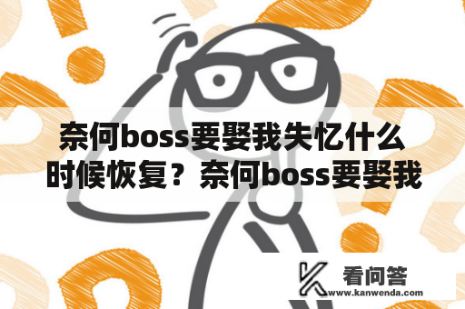 奈何boss要娶我失忆什么时候恢复？奈何boss要娶我2免费