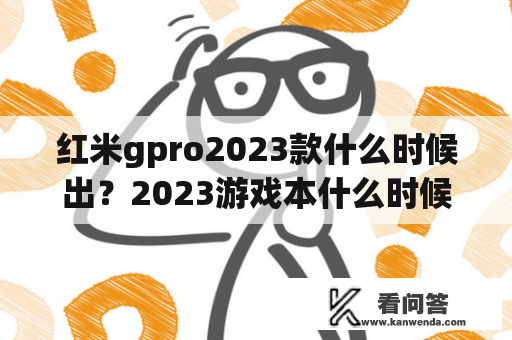 红米gpro2023款什么时候出？2023游戏本什么时候买便宜？