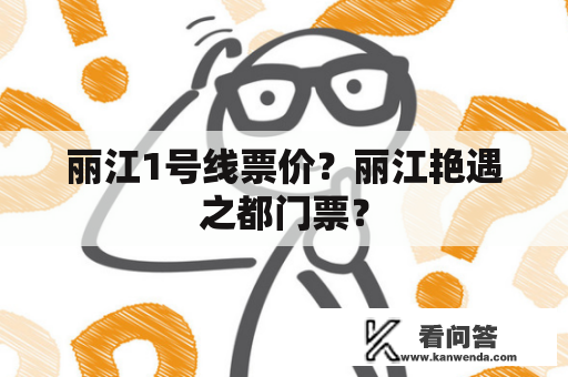 丽江1号线票价？丽江艳遇之都门票？