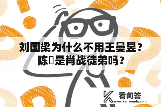 刘国梁为什么不用王曼昱？陈玘是肖战徒弟吗？