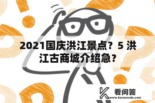 2021国庆洪江景点？5 洪江古商城介绍急？