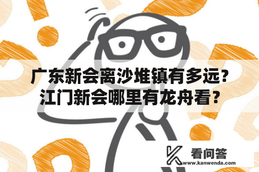 广东新会离沙堆镇有多远？江门新会哪里有龙舟看？