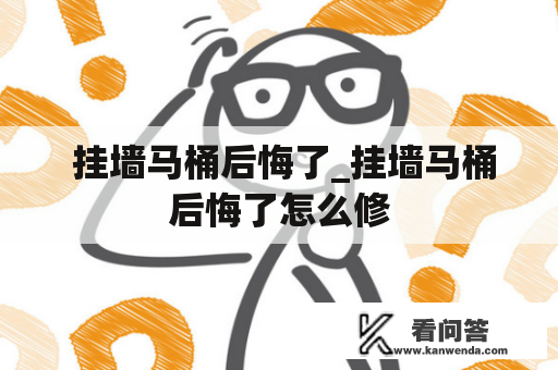  挂墙马桶后悔了_挂墙马桶后悔了怎么修