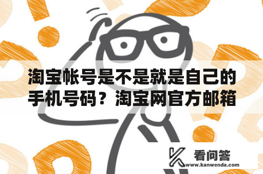 淘宝帐号是不是就是自己的手机号码？淘宝网官方邮箱账号是多少