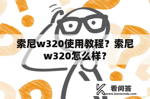 索尼w320使用教程？索尼w320怎么样？