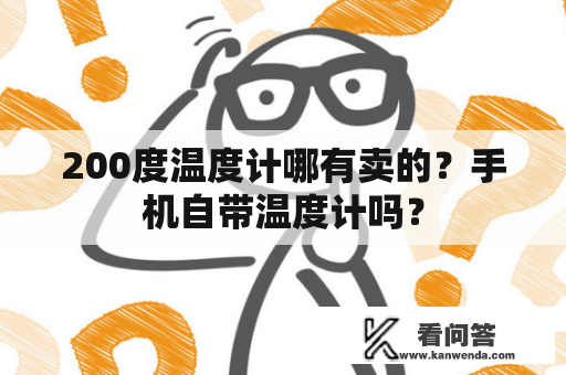 200度温度计哪有卖的？手机自带温度计吗？