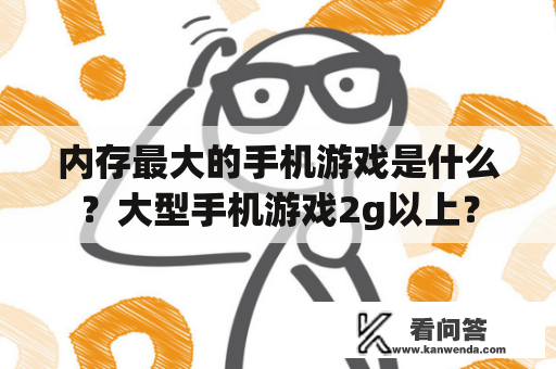 内存最大的手机游戏是什么？大型手机游戏2g以上？