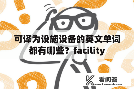 可译为设施设备的英文单词都有哪些？facility