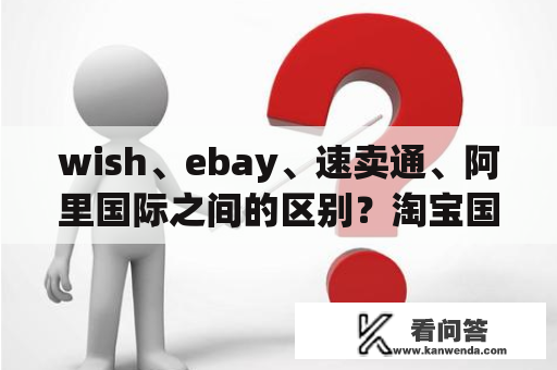 wish、ebay、速卖通、阿里国际之间的区别？淘宝国际版叫什么名字
