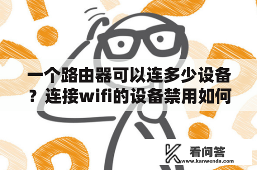 一个路由器可以连多少设备？连接wifi的设备禁用如何解除？