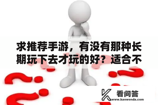 求推荐手游，有没有那种长期玩下去才玩的好？适合不充钱长期玩的游戏