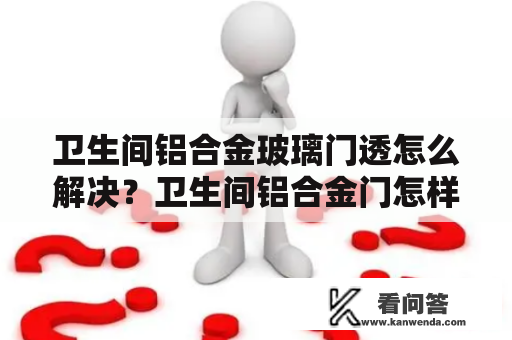 卫生间铝合金玻璃门透怎么解决？卫生间铝合金门怎样换玻璃？