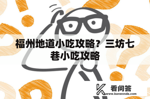 福州地道小吃攻略？三坊七巷小吃攻略