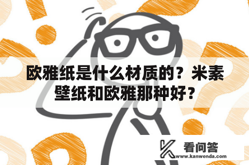 欧雅纸是什么材质的？米素壁纸和欧雅那种好？