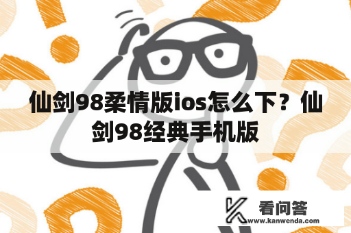 仙剑98柔情版ios怎么下？仙剑98经典手机版