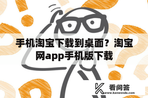 手机淘宝下载到桌面？淘宝网app手机版下载