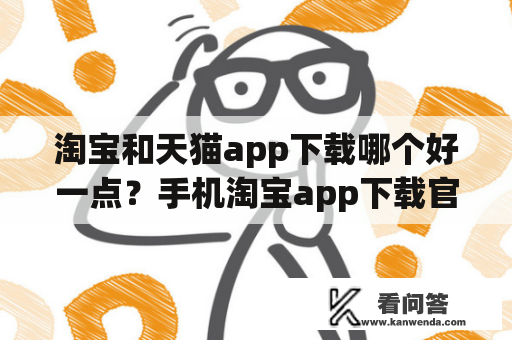 淘宝和天猫app下载哪个好一点？手机淘宝app下载官网下载