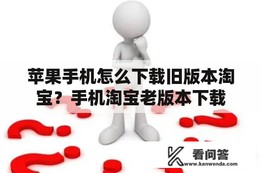 苹果手机怎么下载旧版本淘宝？手机淘宝老版本下载