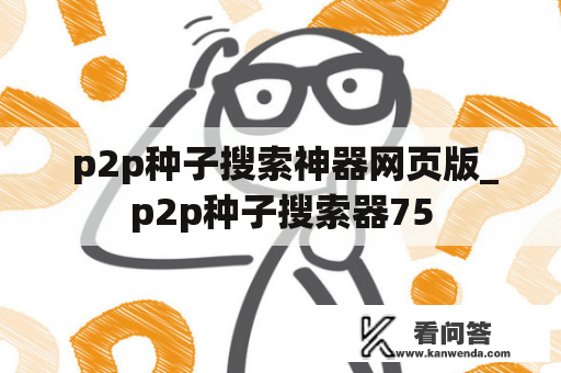  p2p种子搜索神器网页版_p2p种子搜索器75