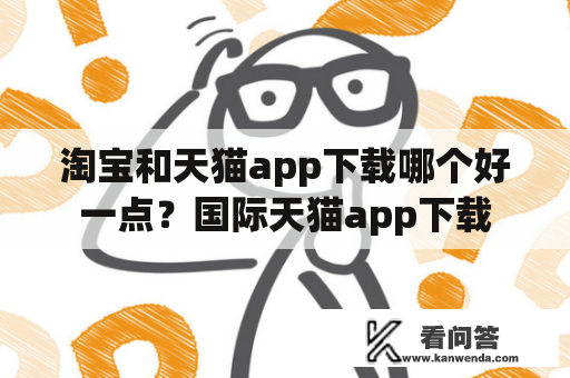 淘宝和天猫app下载哪个好一点？国际天猫app下载