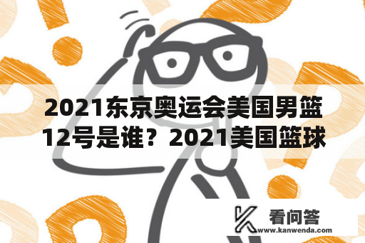 2021东京奥运会美国男篮12号是谁？2021美国篮球高中生全美排名？