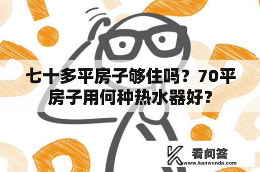 七十多平房子够住吗？70平房子用何种热水器好？