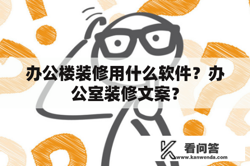 办公楼装修用什么软件？办公室装修文案？