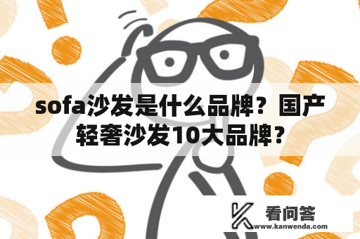 sofa沙发是什么品牌？国产轻奢沙发10大品牌？