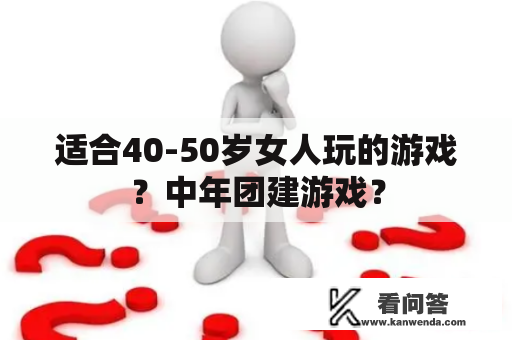 适合40-50岁女人玩的游戏？中年团建游戏？