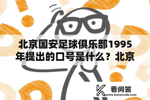 北京国安足球俱乐部1995年提出的口号是什么？北京足球俱乐部