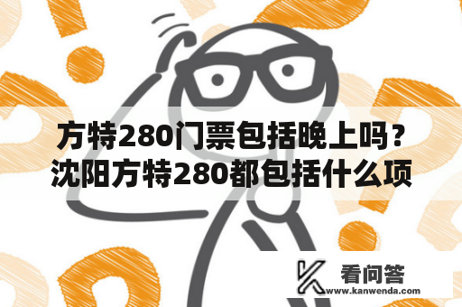 方特280门票包括晚上吗？沈阳方特280都包括什么项目？