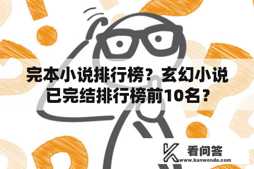 完本小说排行榜？玄幻小说已完结排行榜前10名？