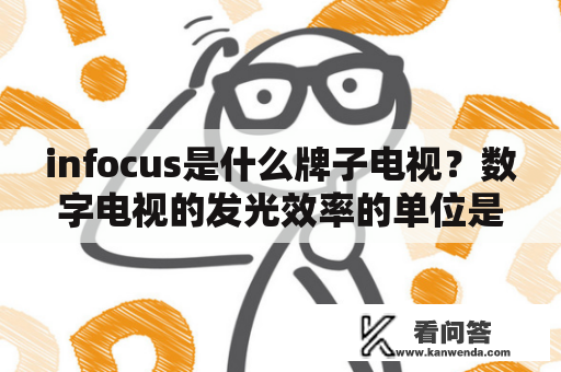 infocus是什么牌子电视？数字电视的发光效率的单位是lm/w，是什么意思？