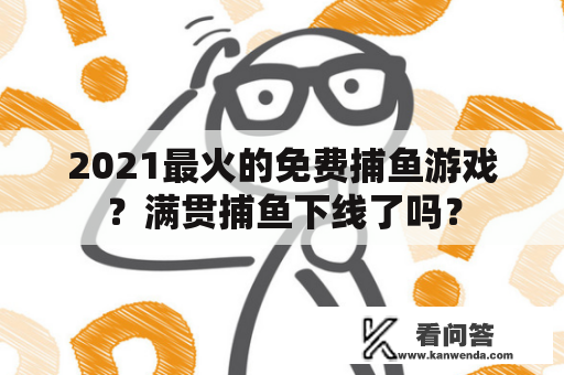 2021最火的免费捕鱼游戏？满贯捕鱼下线了吗？