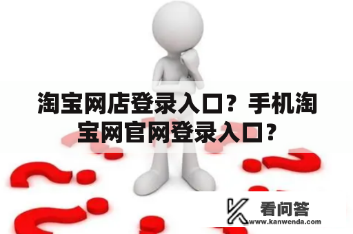 淘宝网店登录入口？手机淘宝网官网登录入口？