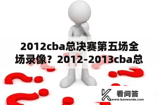 2012cba总决赛第五场全场录像？2012-2013cba总决赛记录？