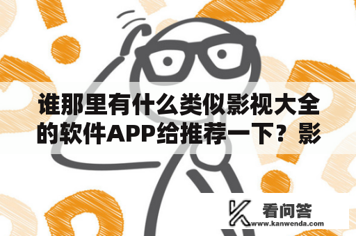 谁那里有什么类似影视大全的软件APP给推荐一下？影视大全下载免费下载安装