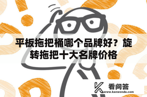 平板拖把桶哪个品牌好？旋转拖把十大名牌价格