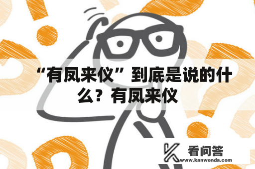 “有凤来仪”到底是说的什么？有凤来仪