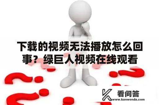 下载的视频无法播放怎么回事？绿巨人视频在线观看