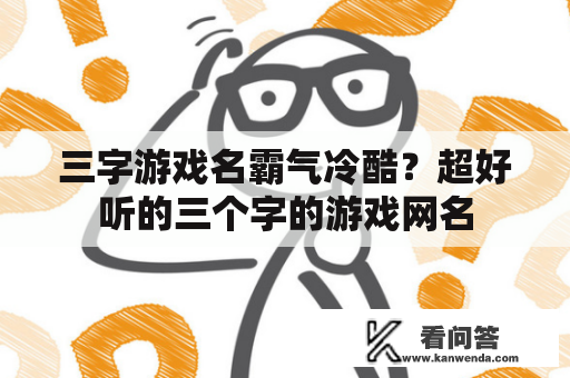 三字游戏名霸气冷酷？超好听的三个字的游戏网名