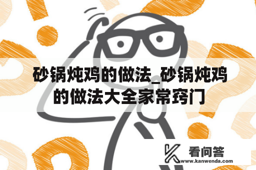  砂锅炖鸡的做法_砂锅炖鸡的做法大全家常窍门