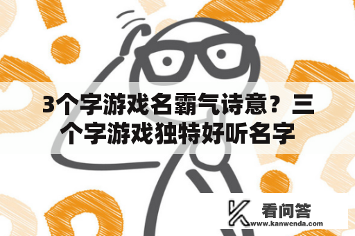 3个字游戏名霸气诗意？三个字游戏独特好听名字