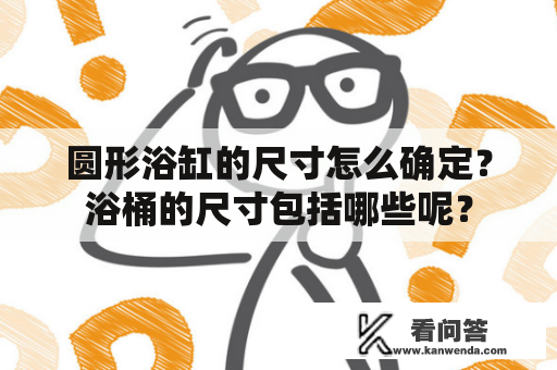 圆形浴缸的尺寸怎么确定？浴桶的尺寸包括哪些呢？