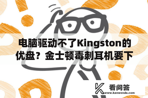 电脑驱动不了Kingston的优盘？金士顿毒刺耳机要下驱动吗？