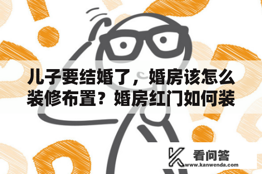 儿子要结婚了，婚房该怎么装修布置？婚房红门如何装修？