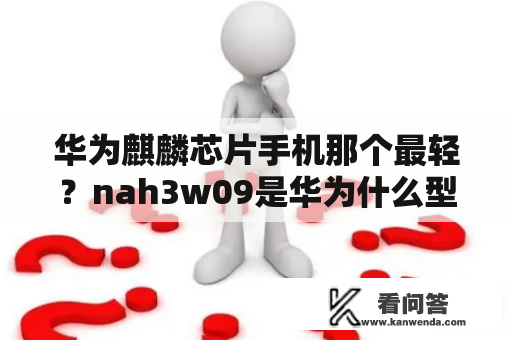 华为麒麟芯片手机那个最轻？nah3w09是华为什么型号？