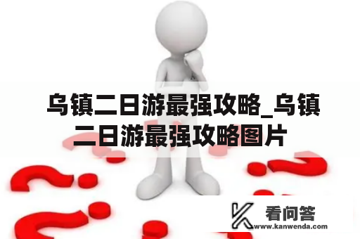  乌镇二日游最强攻略_乌镇二日游最强攻略图片