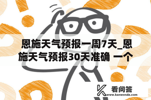  恩施天气预报一周7天_恩施天气预报30天准确 一个月